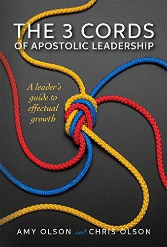The 3 Cords of Apostolic Leadership: A leader's guide to effectual growth
