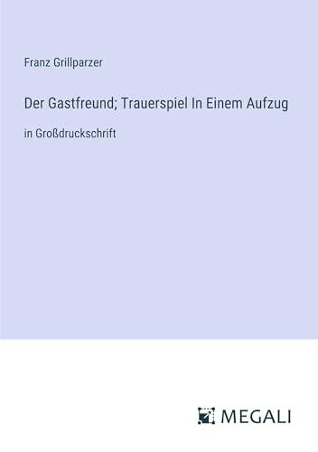 Der Gastfreund; Trauerspiel In Einem Aufzug: in Großdruckschrift