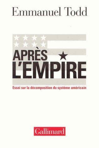 Après l'empire: essai sur la décomposition du système américain