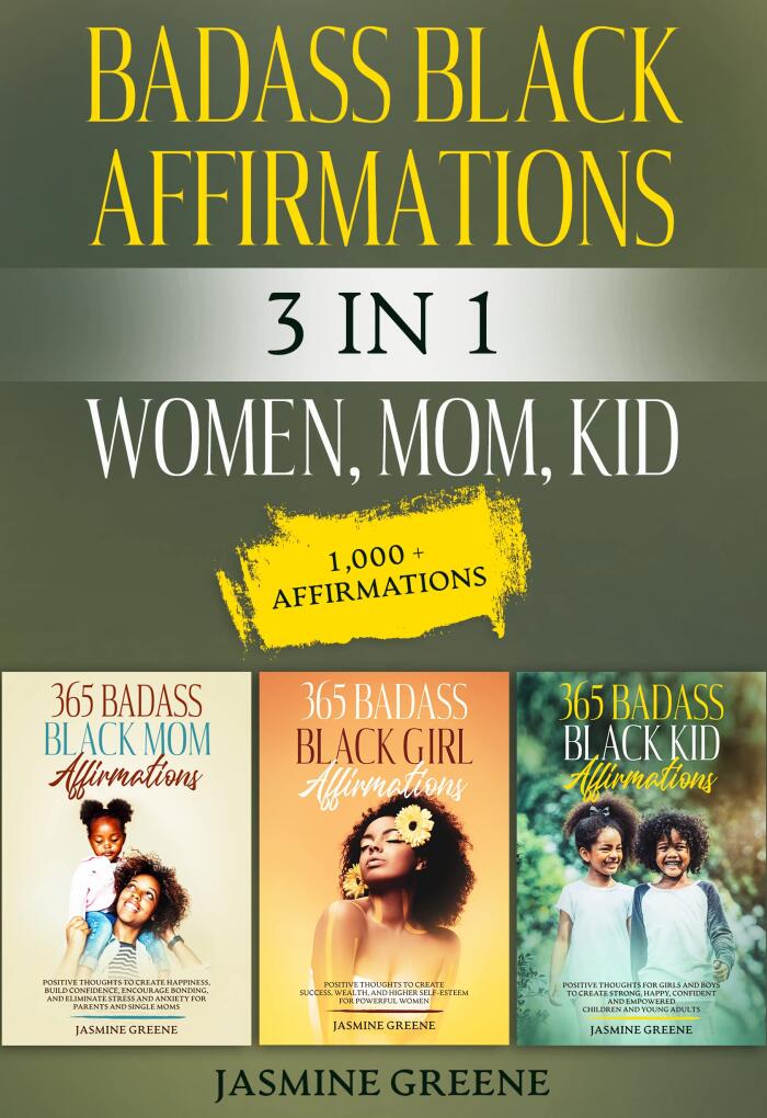 Badass Black Affirmations 3-in-1 Value Collection: Women, Mom and Kid: Over 1,000 Positive Thoughts for Happiness, Success, Confidence, and Stress Relief for Powerful Women, Mothers, and Children