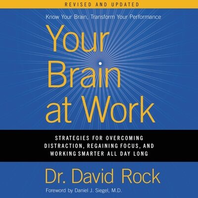 Your Brain at Work: Strategies for Overcoming Distraction, Regaining Focus, and Working Smarter All Day Long