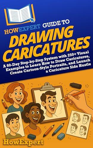 HowExpert Guide to Drawing Caricatures: A 60-Day Step-by-Step System with 250+ Visual Examples to Learn How to Draw Caricatures, Create Cartoon-Style Portraits, and Launch a Caricature Side Hustle