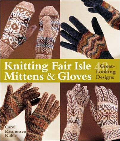 Knitting Fair Isle Mittens & Gloves: 40 Great-Looking Designs