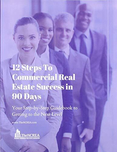 12 Steps to Commercial Real Estate Success in 90 Days: Your Step-by-Step Guidebook to Getting to the Next Level