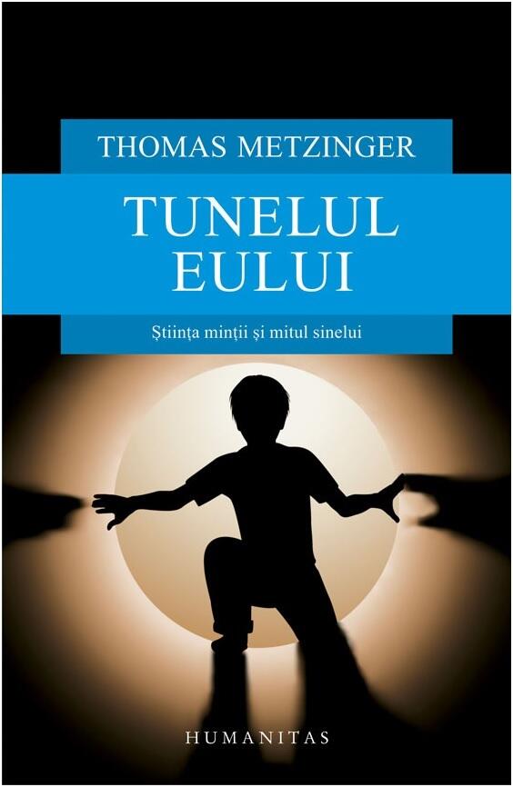 Tunelul Eului: știința minții și mitul sinelui