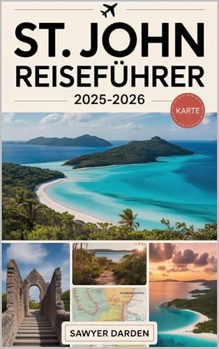 St. John Reiseführer 2025-2026: Erkunden Sie Trunk Bay, Cinnamon Bay, Annaberg Plantation, Reef Bay Trail, Cruz Bay und mehr: Ein vollständiger karibischer ... besten Stränden von St...
