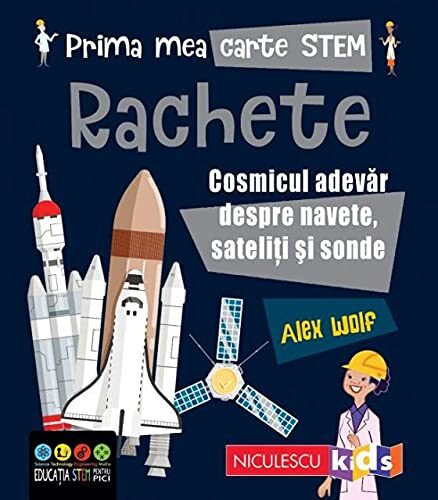 Rachete. Cosmicul Adevar Despre Navete, Sateliti Si Sonde. Prima Mea Carte Stem