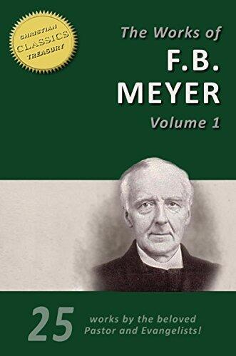 The Works of F. B. Meyer, Vol. 1 (25 Works). Back to Bethel, Calvary, Guidance, Tried by Fire, David, Moses, Elijah and more!: 25 Classic Devotionals, Biographies and Teachings on the Higher Life