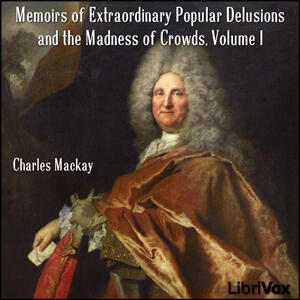 Extraordinary Popular Delusions and the Madness of Crowds, Volume 1