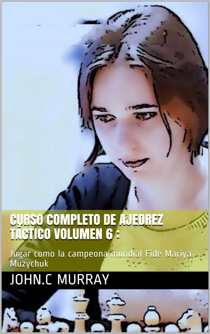 Curso completo de ajedrez táctico volumen 6 : : Jugar como la campeona mundial Fide Mariya Muzychuk