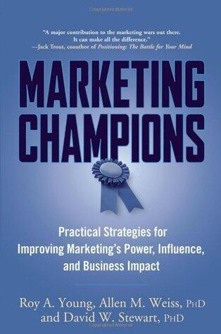 Marketing Champions: Practical Strategies for Improving Marketing's Power, Influence, and Business Impact