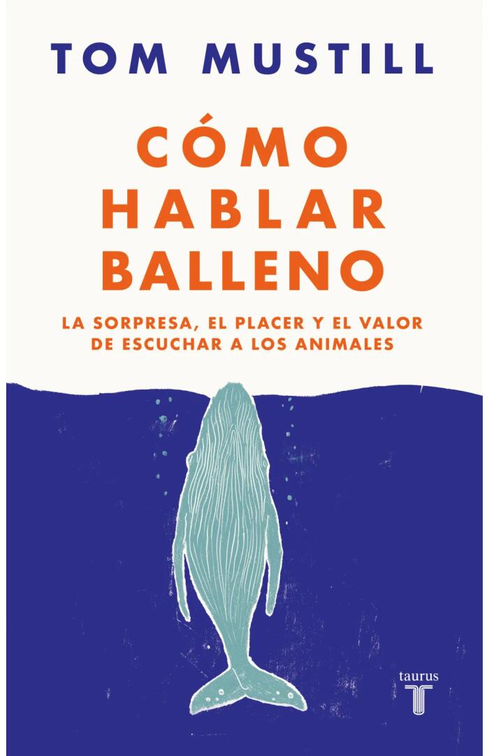 Cómo hablar balleno: La sorpresa, el placer y el valor de escuchar a los animales