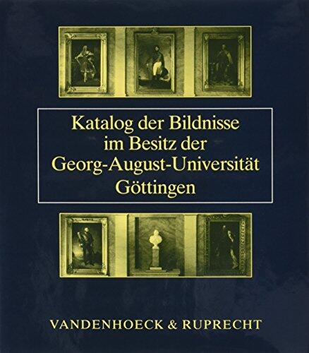 Katalog der Bildnisse im Besitz der Georg-August-Universitat Gottingen (GOTTINGER UNIVERSITATSSCHRIFTEN - SERIE C: KATALOGE) (Vortrage Und Studien ... Munster, 4)