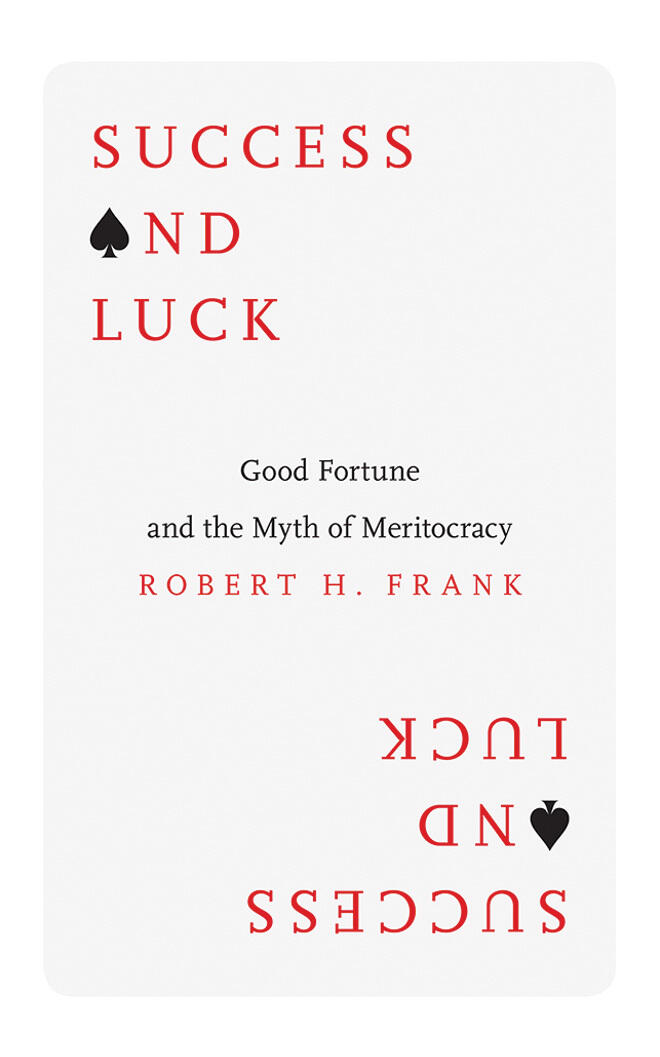 Success and Luck: Good Fortune and the Myth of Meritocracy