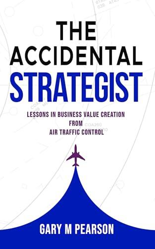 The Accidental Strategist: Lessons in Business Value Creation from Air Traffic Control