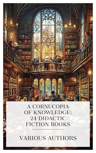 A Cornucopia of Knowledge: 24 Didactic Fiction Books: Middlemarch, Charge It', Horace Chase, The Wedding Guest, The Governess, Sevenoaks, etc.
