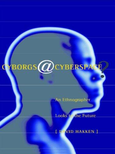 Cyborgs@Cyberspace?: An Ethnographer Looks to the Future