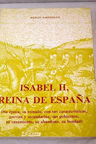 Isabel II, reina de España: Su época, su reinado, con sus características, previas y secundarias, sus gobiernos, su casamiento, su abandono, su bondad