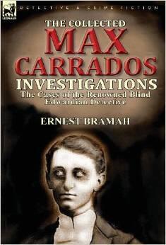 The Collected Max Carrados Investigations: The Cases of the Renowned Blind Edwardian Detective