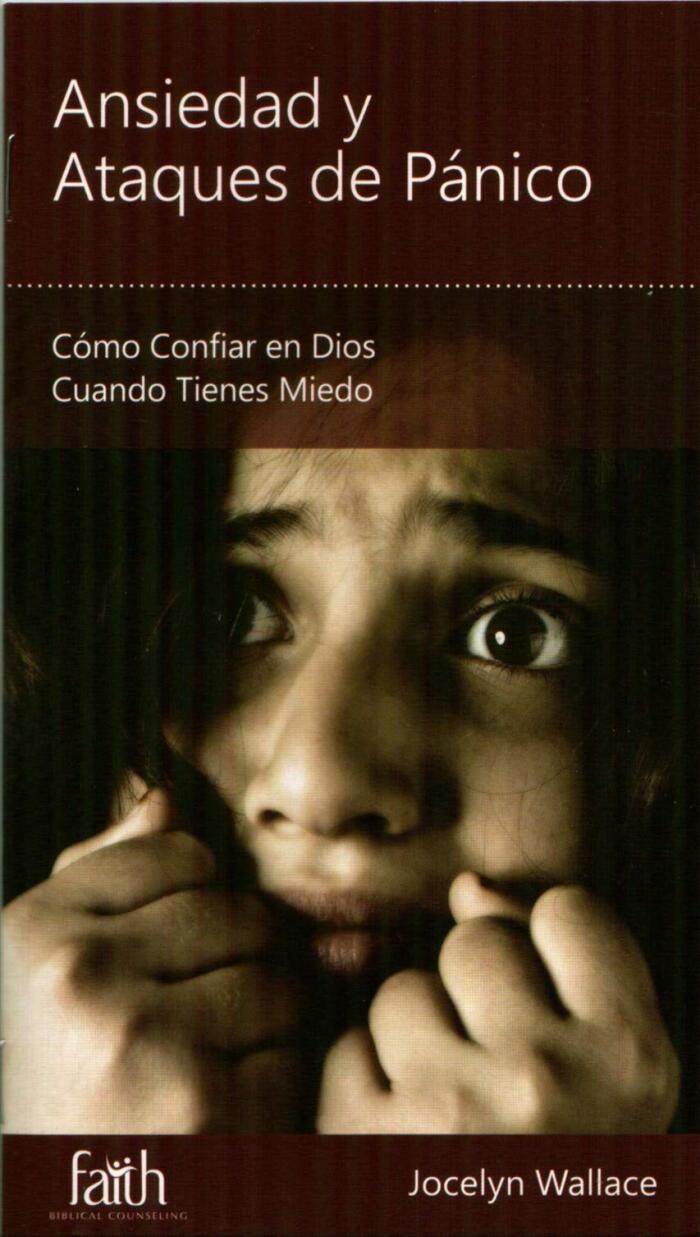Ansiedad y Ataques de Pánico: Cómo Confiar en Dios Cuando Tienes Miedo (Minilibros de consejería bíblica)