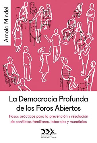 La Democracia Profunda de los Foros Abiertos: Pasos prácticos para la prevención y resolución de conflictos familiares, laborales y mundiales