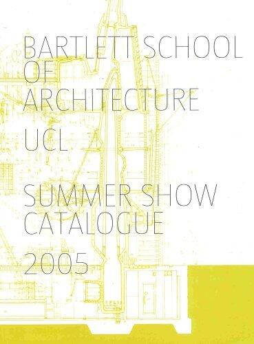 Bartlett School of Architecture, UCL Summer Show Catalogue 2005