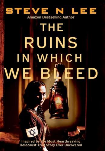 The Ruins in Which We Bleed: Inspired by the Most Heartbreaking Holocaust True Story Ever Uncovered