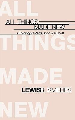 All Things Made New: A Theology of Man's Union with Christ