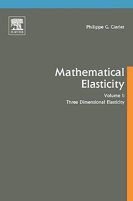 Studies in Mathematics and Its Applications, Volume 20: Mathematical Elasticity, Volume I: Three-Dimensional Elasticity