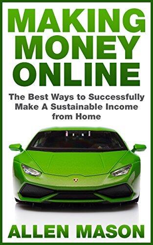 Making Money Online: The Best Ways to Successfully Make a Sustainable Income From Home