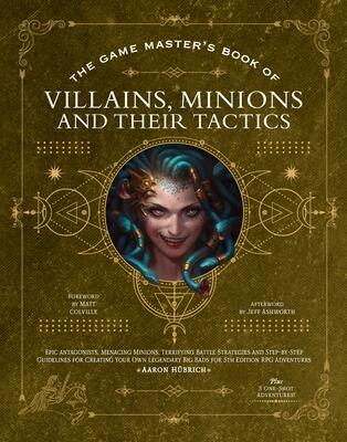 The Game Master's Book of Villains, Minions and Their Tactics: Epic New Antagonists for Your PCs, Plus New Minions, Fighting Tactics, and Guidelines for RPG Adventures