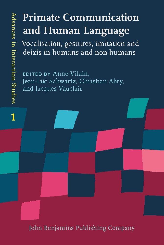 Primate Communication and Human Language: Vocalisation, gestures, imitation and deixis in humans and non-humans (Advances in Interaction Studies)