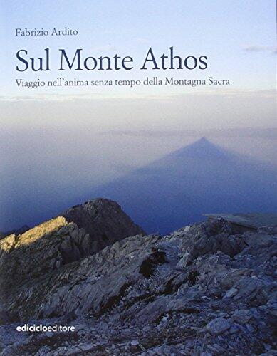 Sul monte Athos. Viaggio nell'anima senza tempo della montagna sacra