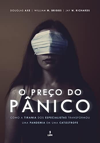 O Preço do Pânico: Como a Tirania dos Especialistas Transformou Uma Pandemia Em Uma Catástrofe