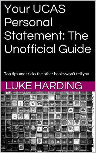 Your UCAS Personal Statement: The Unofficial Guide: Top tips and tricks the other books won't tell you