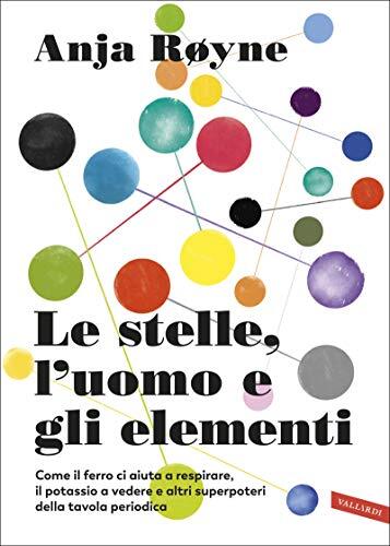 Le Stelle, L'Uomo E Gli Elementi: Come Il Ferro Ci Aiuta A Respirare, Il Potassio A Vedere E Altri Superpoteri Della Tavola Periodica