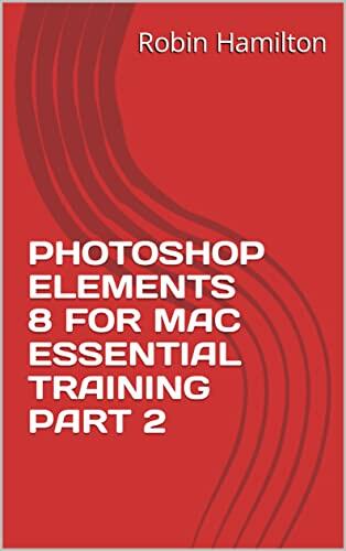 PHOTOSHOP ELEMENTS 8 FOR MAC ESSENTIAL TRAINING PART 2