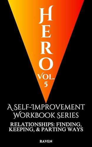Hero, Vol. 5: A Self-Improvement Workbook Series, Relationships: Finding, Keeping, & Parting Ways