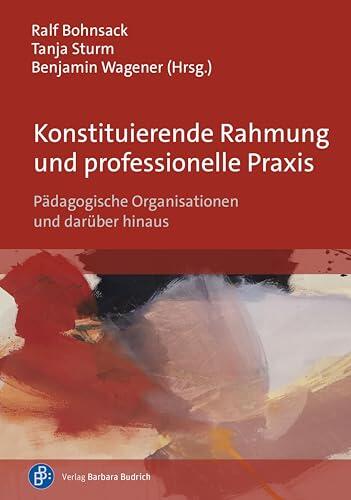 Konstituierende Rahmung und professionelle Praxis: Pädagogische Organisationen und darüber hinaus