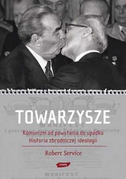 Towarzysze: Komunizm Od Początku Do Upadku:  Historia Zbrodniczej Ideologii