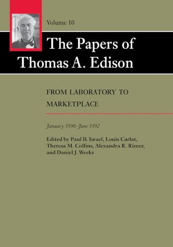The Papers of Thomas A. Edison: From Laboratory to Marketplace, January 1890–June 1892