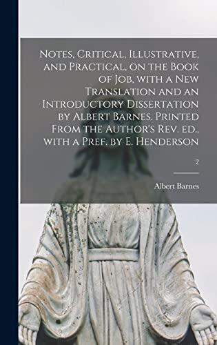 Notes, Critical, Illustrative, and Practical, on the Book of Job, With a New Translation and an Introductory Dissertation by Albert Barnes. Printed ... Rev. Ed., With a Pref. by E. Henderson; 2