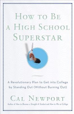 How to be a High School Superstar: A Revolutionary Plan to Get into College by Standing Out