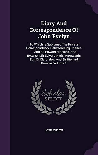 Diary And Correspondence Of John Evelyn: To Which Is Subjoined The Private Correspondence Between King Charles I. And Sir Edward Nicholas, And Between ... Clarendon, And Sir Richard Browne, Volume 1
