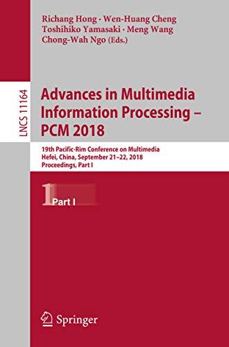 Advances in Multimedia Information Processing – PCM 2018: 19th Pacific-Rim Conference on Multimedia, Hefei, China, September 21-22, 2018, Proceedings, ... Notes in Computer Science Book 11164)