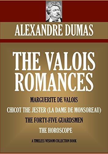 The Valois Romances. Marguerite De Valois; Chicot The Jester (La Dame De Monsoreau); The Forty-Five Guardsmen; The Horoscope