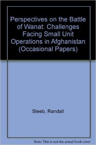 Perspectives on the Battle of Wanat: Challenges Facing Small Unit Operations in Afghanistan