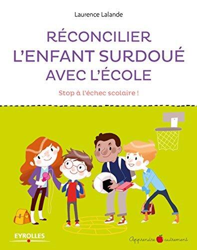 Réconcilier l'enfant surdoué avec l'école: Stop à l'échec scolaire ! (Apprendre autrement)