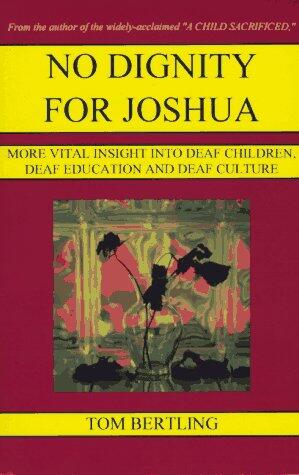 No Dignity for Joshua: More Vital Insight into Deaf Children, Deaf Education and Deaf Culture