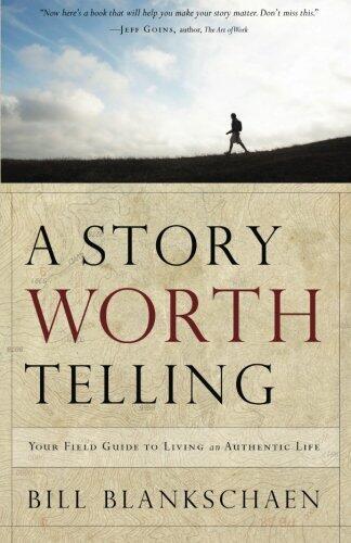 A Story Worth Telling: Your Field Guide to Living an Authentic Life